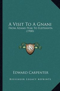 Cover image for A Visit to a Gnani: From Adams Peak to Elephanta (1900)