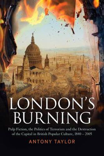 Cover image for London's Burning: Pulp Fiction, the Politics of Terrorism and the Destruction of the Capital in British Popular Culture, 1840 - 2005