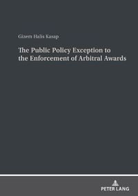 Cover image for The Public Policy Exception to the Enforcement of Arbitral Awards: A Comparative Study of United States and Turkish Law and Practice