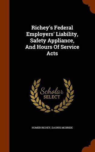Cover image for Richey's Federal Employers' Liability, Safety Appliance, and Hours of Service Acts