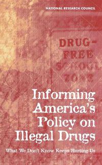 Cover image for Informing America's Policy on Illegal Drugs: What We Don't Know Keeps Hurting Us