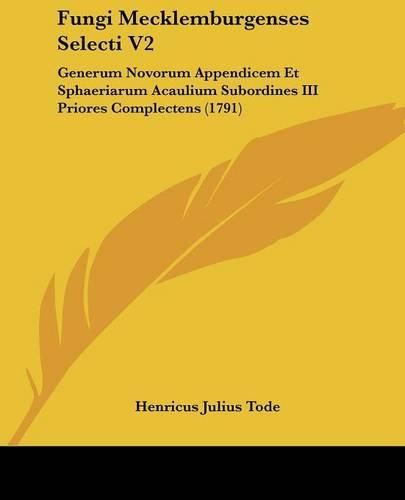 Cover image for Fungi Mecklemburgenses Selecti V2: Generum Novorum Appendicem Et Sphaeriarum Acaulium Subordines III Priores Complectens (1791)