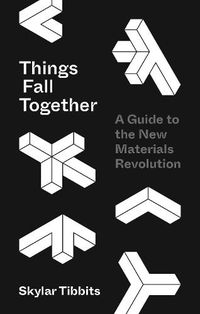 Cover image for Things Fall Together: A Guide to the New Materials Revolution