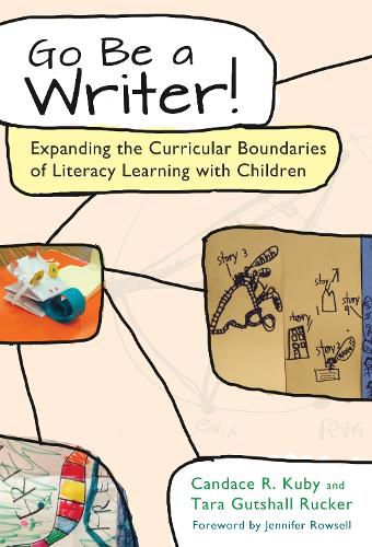 Cover image for Go Be a Writer!: Expanding the Curricular Boundaries of Literacy Learning with Children