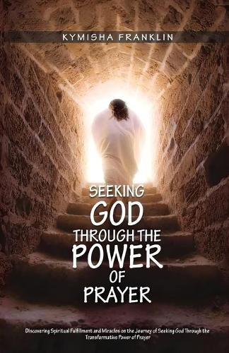 Cover image for Seeking God through the Power of Prayer, Discovering Spiritual Fulfillment and Miracles on the Journey of Seeking God Through the Transformative Power of Prayer