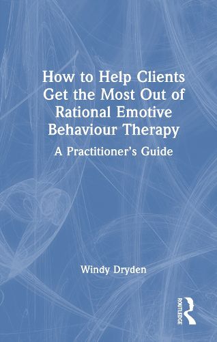 Cover image for How to Help Clients Get the Most Out of Rational Emotive Behaviour Therapy
