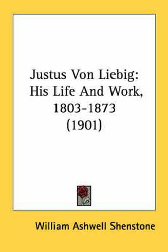 Cover image for Justus Von Liebig: His Life and Work, 1803-1873 (1901)