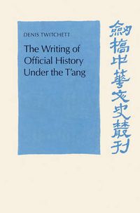 Cover image for The Writing of Official History under the T'ang