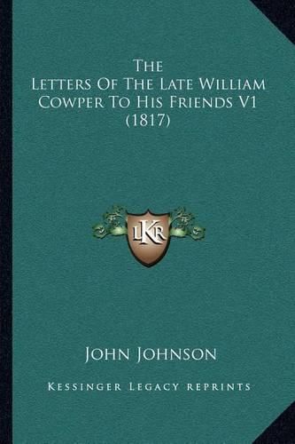 The Letters of the Late William Cowper to His Friends V1 (1817)