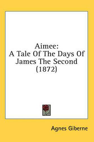 Cover image for Aimee: A Tale of the Days of James the Second (1872)