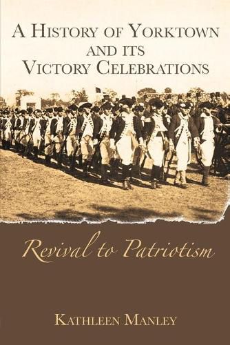 Cover image for A History of Yorktown and its Victory Celebrations: Revival to Patriotism