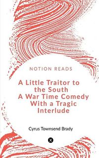 Cover image for A Little Traitor to the South A War Time Comedy With a Tragic Interlude