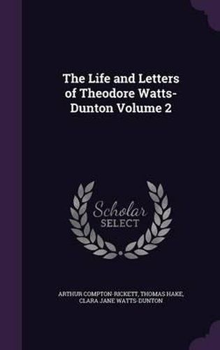 Cover image for The Life and Letters of Theodore Watts-Dunton Volume 2