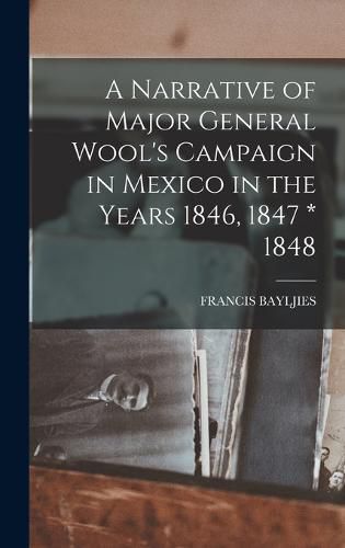 Cover image for A Narrative of Major General Wool's Campaign in Mexico in the Years 1846, 1847 * 1848