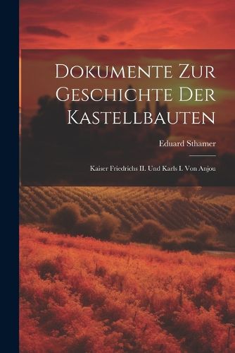 Cover image for Dokumente zur Geschichte der Kastellbauten; Kaiser Friedrichs II. und Karls I. von Anjou