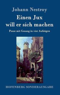 Cover image for Einen Jux will er sich machen: Posse mit Gesang in vier Aufzugen