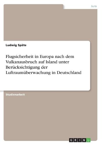 Cover image for Flugsicherheit in Europa nach dem Vulkanausbruch auf Island unter Berucksichtigung der Luftraumuberwachung in Deutschland