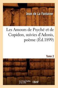 Cover image for Les Amours de Psyche Et de Cupidon Suivies d'Adonis, Poeme. Tome 2 (Ed.1899)