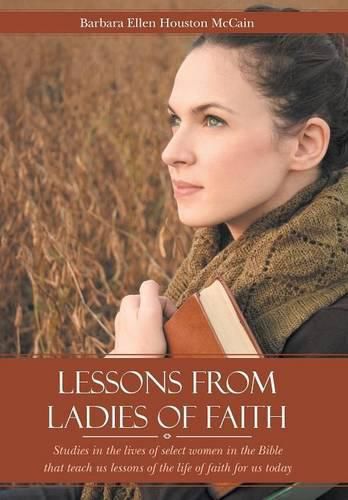 Cover image for Lessons from Ladies of Faith: Studies in the Lives of Select Women in the Bible That Teach Us Lessons of the Life of Faith for Us Today