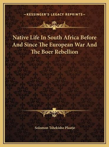 Cover image for Native Life in South Africa Before and Since the European Wanative Life in South Africa Before and Since the European War and the Boer Rebellion R and the Boer Rebellion