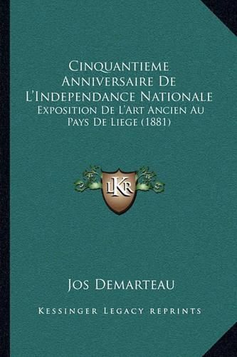 Cover image for Cinquantieme Anniversaire de L'Independance Nationale: Exposition de L'Art Ancien Au Pays de Liege (1881)