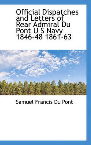 Cover image for Official Dispatches and Letters of Rear Admiral Du Pont U S Navy 1846-48 1861-63