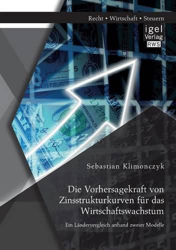 Cover image for Die Vorhersagekraft von Zinsstrukturkurven fur das Wirtschaftswachstum. Ein Landervergleich anhand zweier Modelle