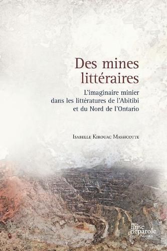 Cover image for Des Mines Litt raires: L'Imaginaire Minier Dans Les Litt ratures de l'Abitibi Et Du Nord de l'Ontario