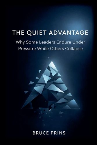 Cover image for The Quiet Advantage - Why Some Leaders Endure Under Pressure While Others Collapse