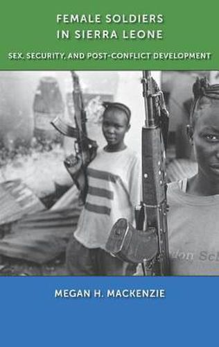 Cover image for Female Soldiers in Sierra Leone: Sex, Security, and Post-Conflict Development