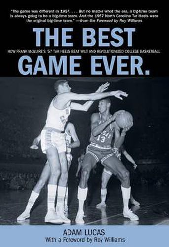 Cover image for Best Game Ever: How Frank Mcguire's '57 Tar Heels Beat Wilt And Revolutionized College Basketball