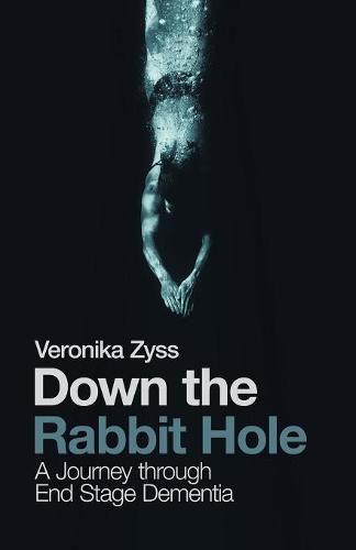 Cover image for Down the Rabbit Hole: A Journey Through End Stage Dementia