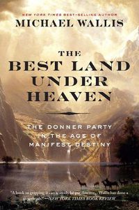 Cover image for The Best Land Under Heaven: The Donner Party in the Age of Manifest Destiny