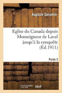 Cover image for Eglise Du Canada Depuis Monseigneur de Laval Jusqu'a La Conquete. Partie 3