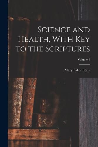 Cover image for Science and Health, With Key to the Scriptures; Volume 1