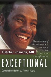 Cover image for Exceptional: The Autobiography of Fletcher Johnson, MD, Heart Surgeon, NCAA Star, NBA Pro, and Civil Rights Warrior