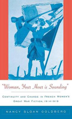 Cover image for Woman, Your Hour is Sounding: Continuity and Change in French Women's Great War Fiction, 1914-1919