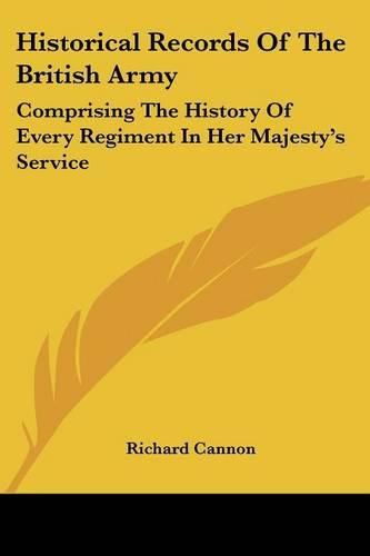 Cover image for Historical Records of the British Army: Comprising the History of Every Regiment in Her Majesty's Service