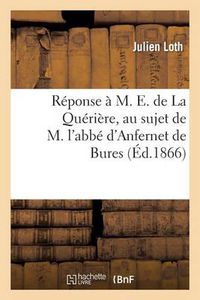 Cover image for Reponse A M. E. de la Queriere, Au Sujet de M. l'Abbe d'Anfernet de Bures