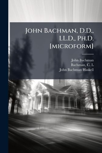 Cover image for John Bachman, D.D., LL.D., Ph.D. [microform]