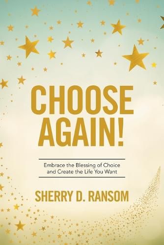 Cover image for Choose Again!: Embrace the Blessing of Choice and Create the Life You Want