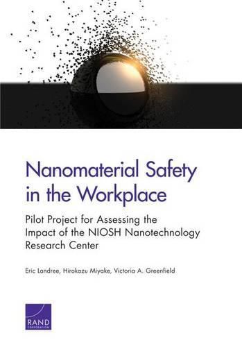 Cover image for Nanomaterial Safety in the Workplace: Pilot Project for Assessing the Impact of the Niosh Nanotechnology Research Center