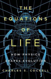 Cover image for The Equations of Life: How Physics Shapes Evolution