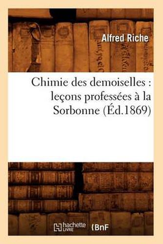 Cover image for Chimie Des Demoiselles: Lecons Professees A La Sorbonne (Ed.1869)