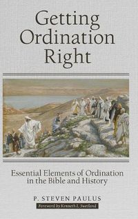 Cover image for Getting Ordination Right: Essential Elements of Ordination in the Bible and History