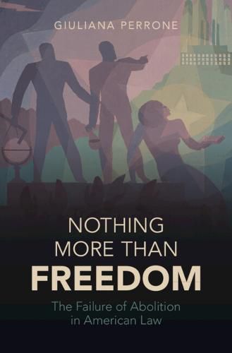 Cover image for Nothing More than Freedom: The Failure of Abolition in American Law