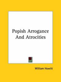 Cover image for Popish Arrogance and Atrocities