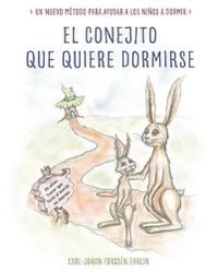 Cover image for El conejito que quiere dormirse: Un nuevo metodo para ayudar a los ninos a dormi r / The Rabbit Who Wants to Fall Asleep: A New Way of Getting Children to Sle