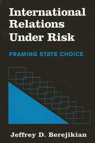 Cover image for International Relations under Risk: Framing State Choice