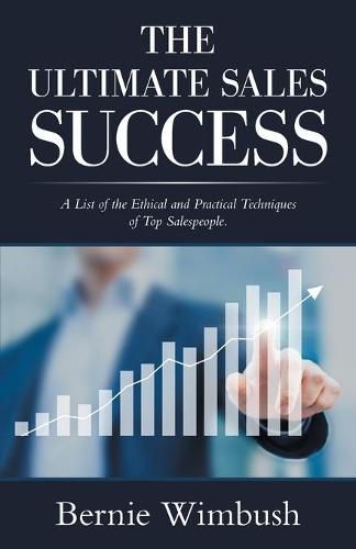 Cover image for The Ultimate Sales Success: A List of the Ethical and Practical Techniques of Top Salespeople.
